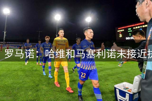 罗马诺：哈维和马塞利诺未接近执教吉达国民