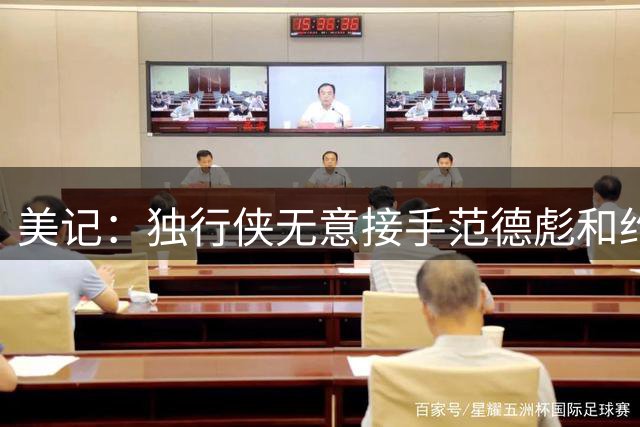 美记：独行侠无意接手范德彪和约维奇 热&湖会为克莱提供首发位置
