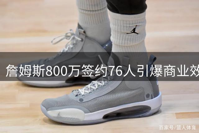 詹姆斯800万签约76人引爆商业效应 费城或迎4亿美元经济红利